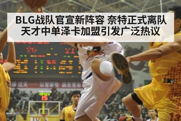 BLG战队官宣新阵容 奈特正式离队 天才中单泽卡加盟引发广泛热议